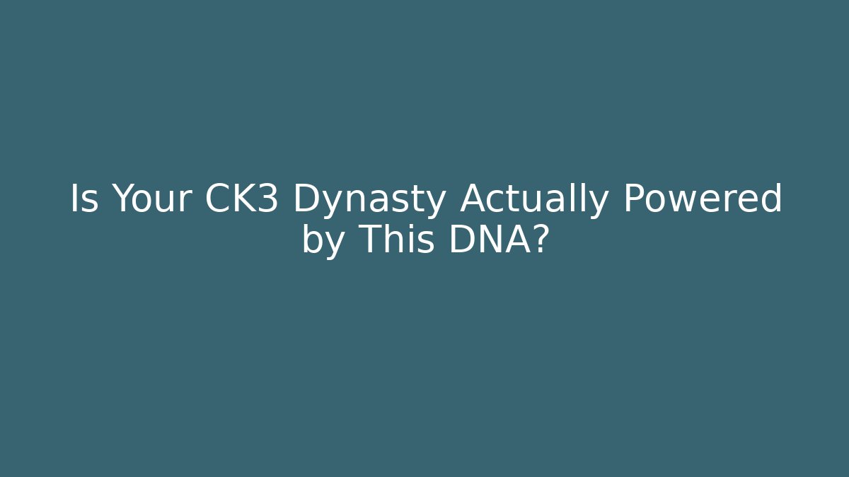 Is Your CK3 Dynasty Actually Powered by This DNA?
