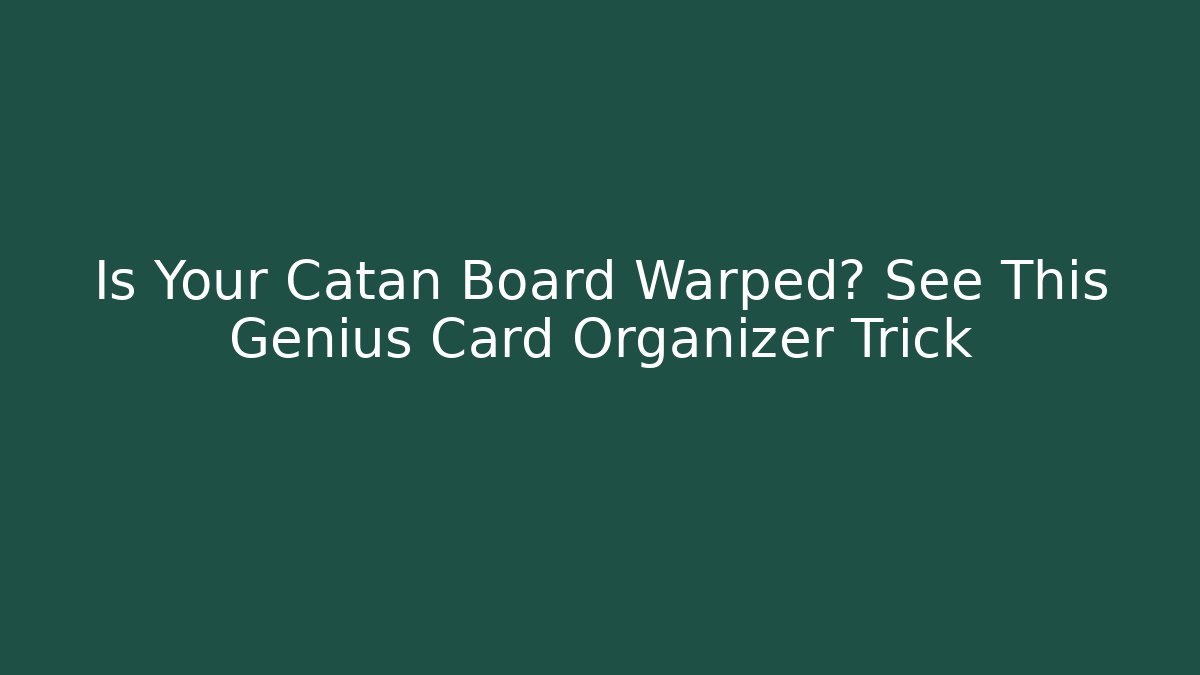 Is Your Catan Board Warped? See This Genius Card Organizer Trick
