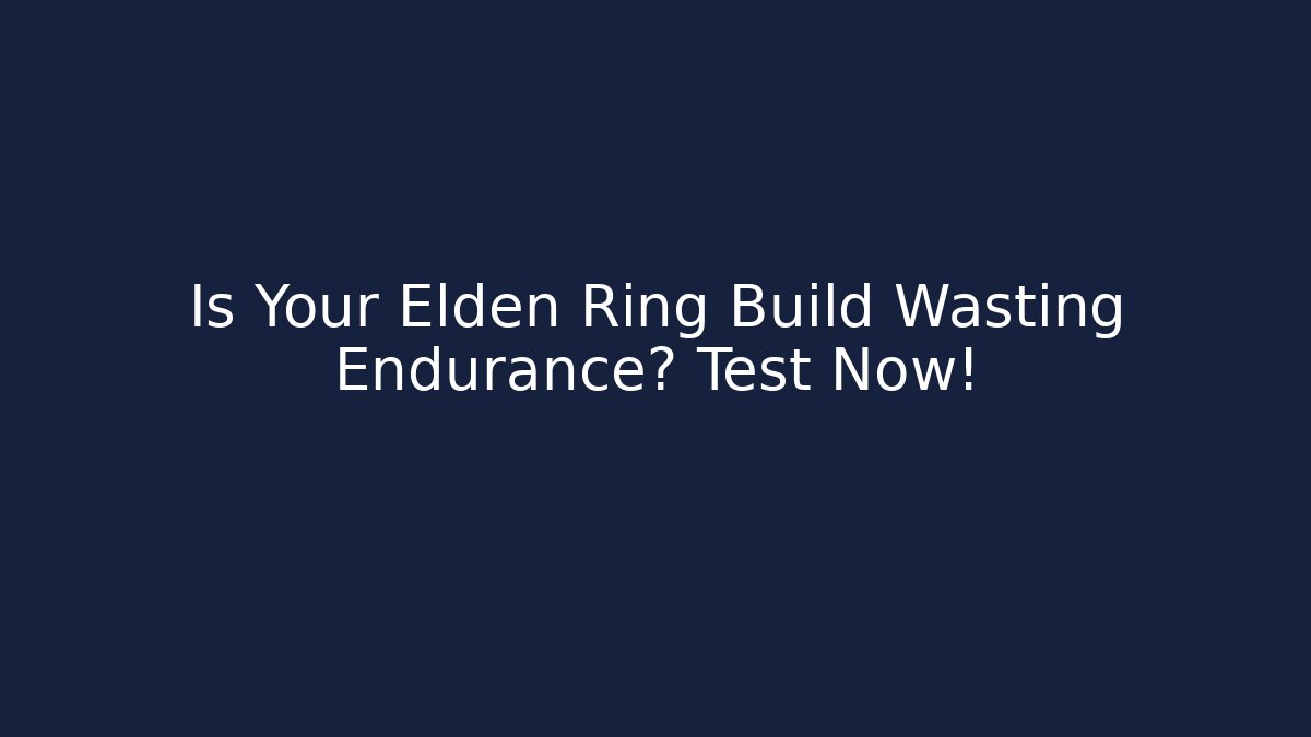 Is Your Elden Ring Build Wasting Endurance? Test Now!