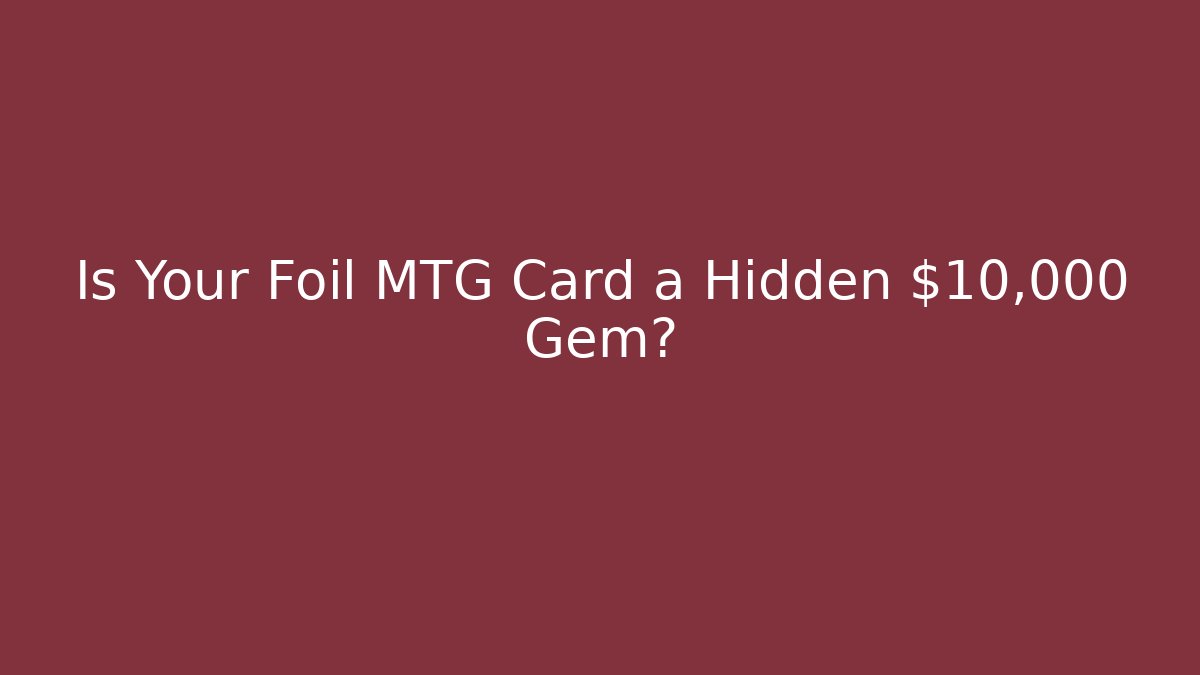 Is Your Foil MTG Card a Hidden $10,000 Gem?