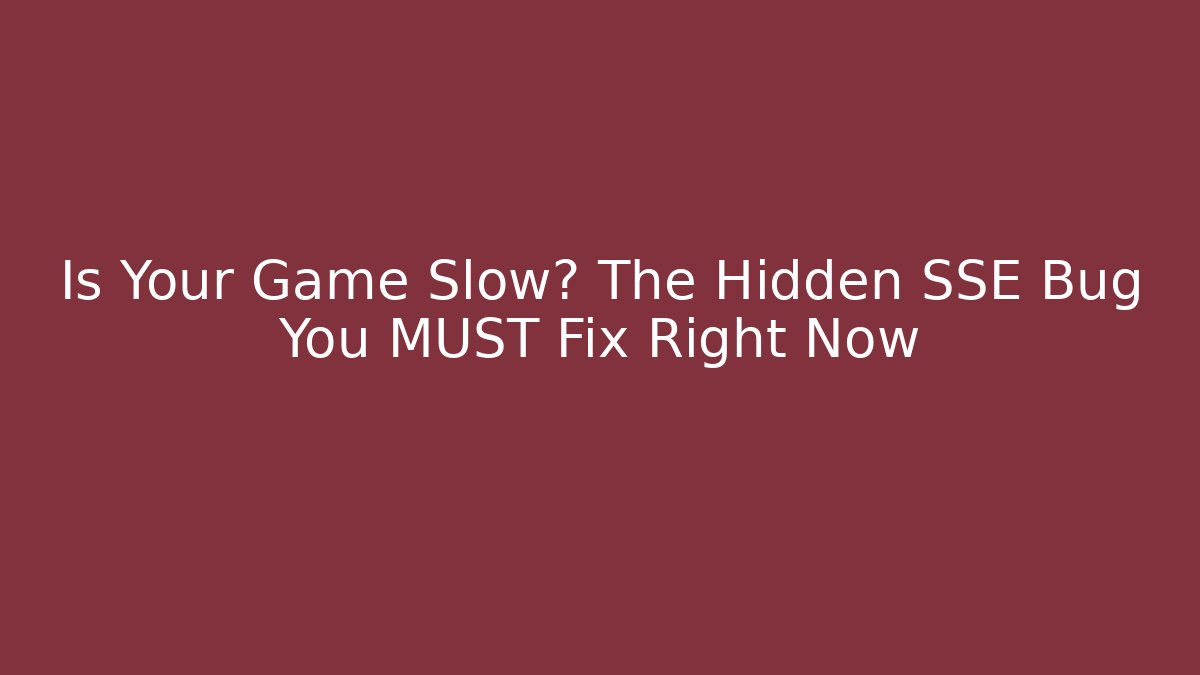Is Your Game Slow? The Hidden SSE Bug You MUST Fix Right Now