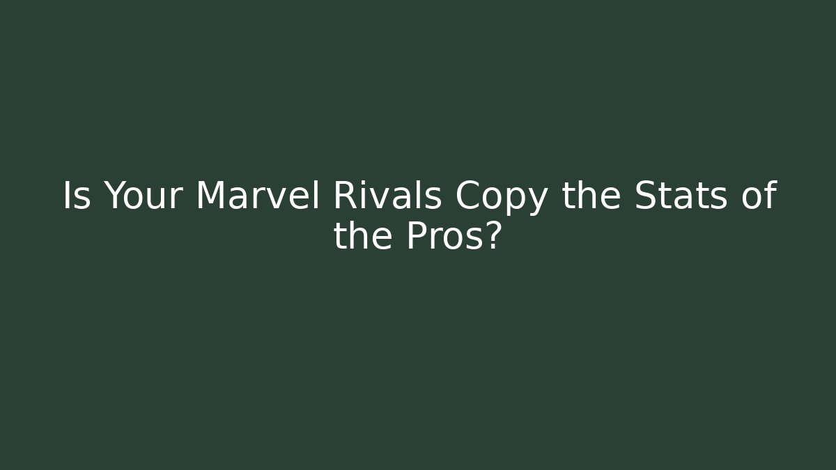 Is Your Marvel Rivals Copy the Stats of the Pros?