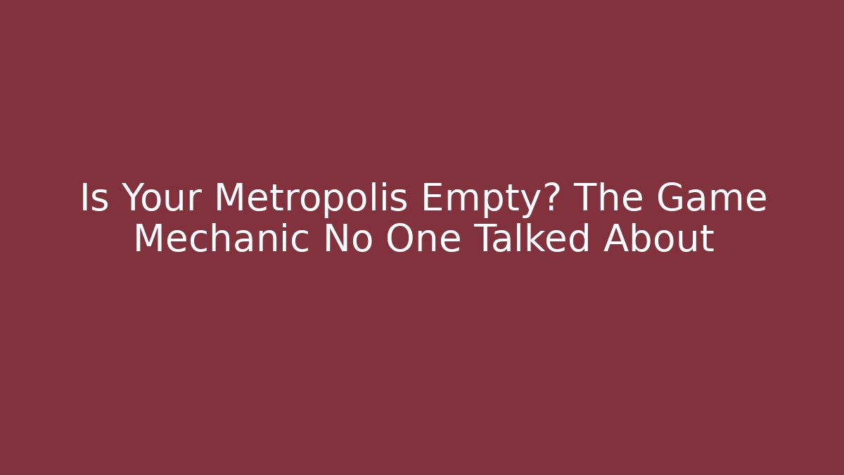 Is Your Metropolis Empty? The Game Mechanic No One Talked About - NADclinic