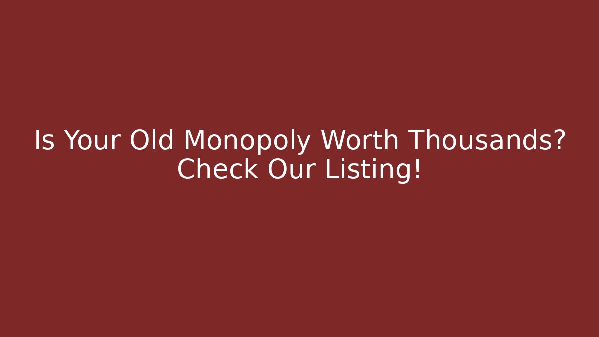 Is Your Old Monopoly Worth Thousands? Check Our Listing!