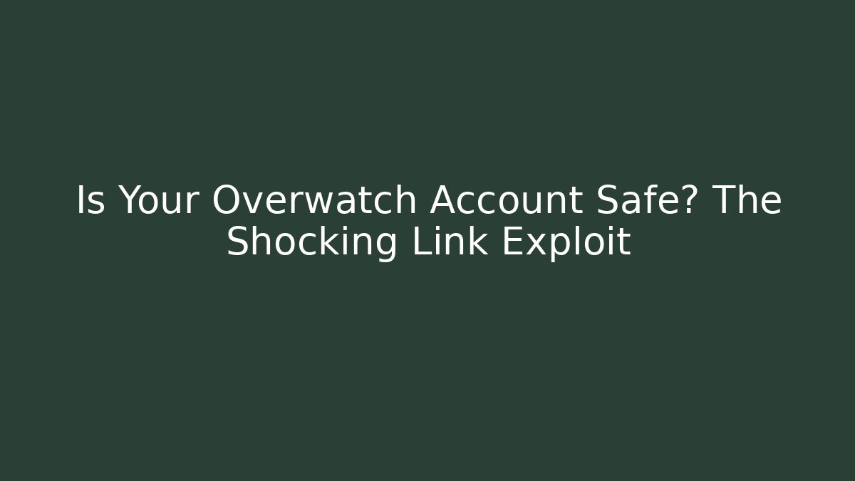 Is Your Overwatch Account Safe? The Shocking Link Exploit