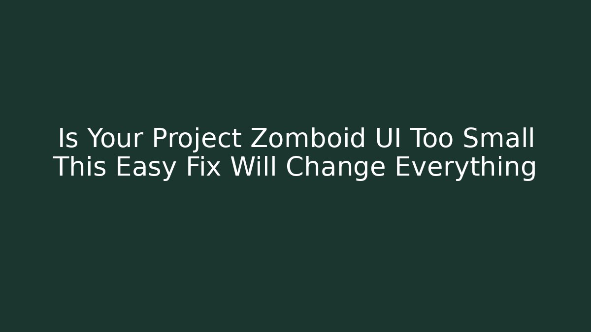 Is Your Project Zomboid UI Too Small This Easy Fix Will Change Everything
