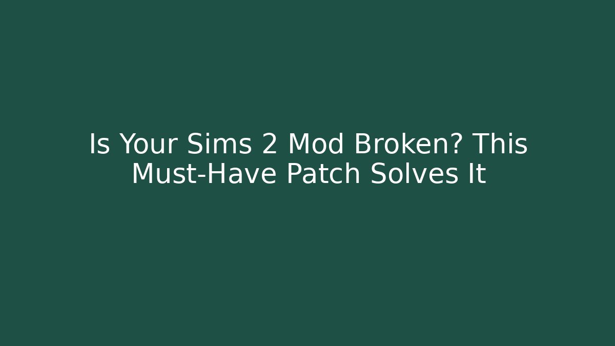 Is Your Sims 2 Mod Broken? This Must-Have Patch Solves It