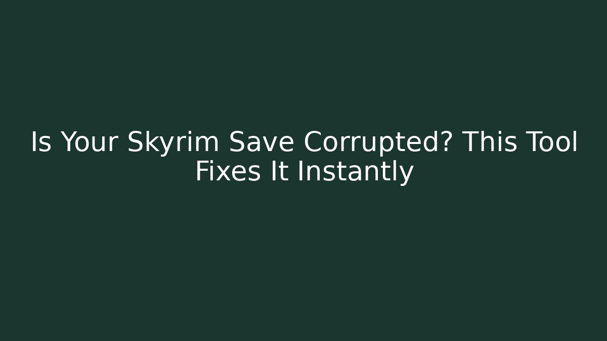 Is Your Skyrim Save Corrupted? This Tool Fixes It Instantly - NADclinic