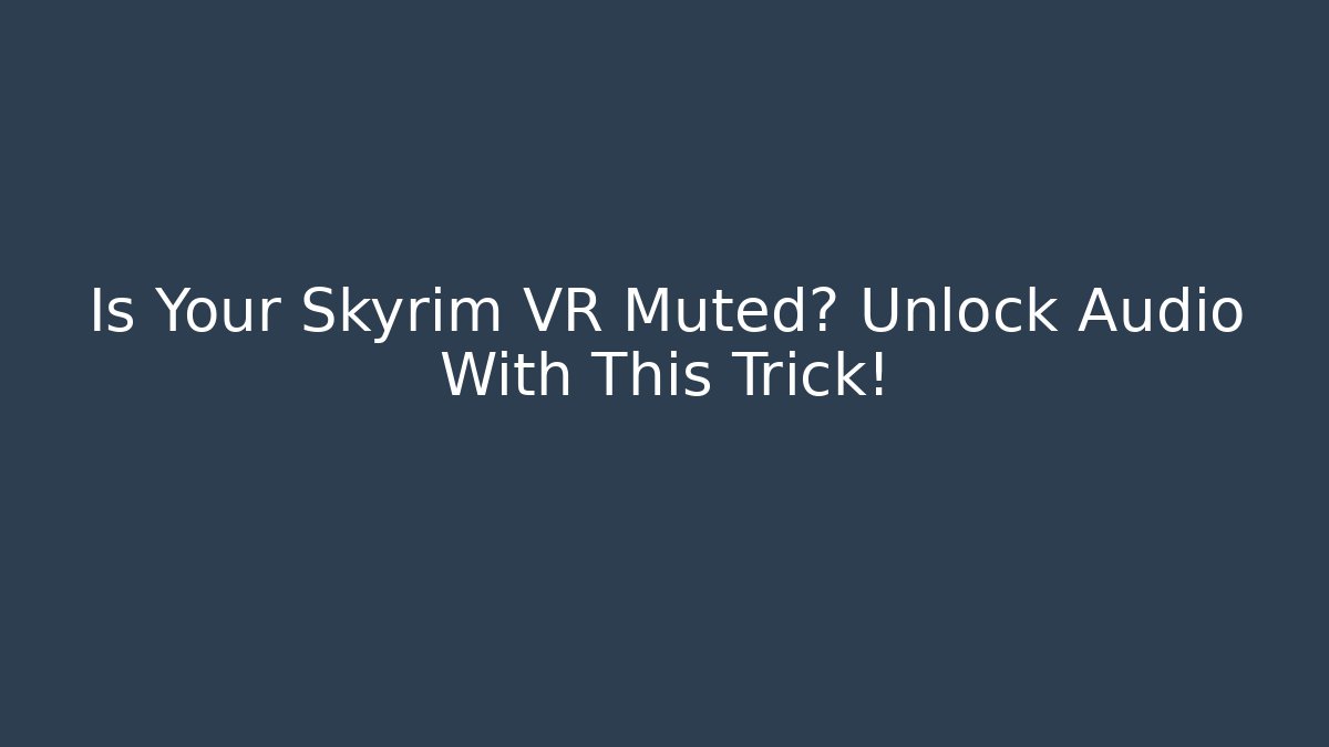 Is Your Skyrim VR Muted? Unlock Audio With This Trick!