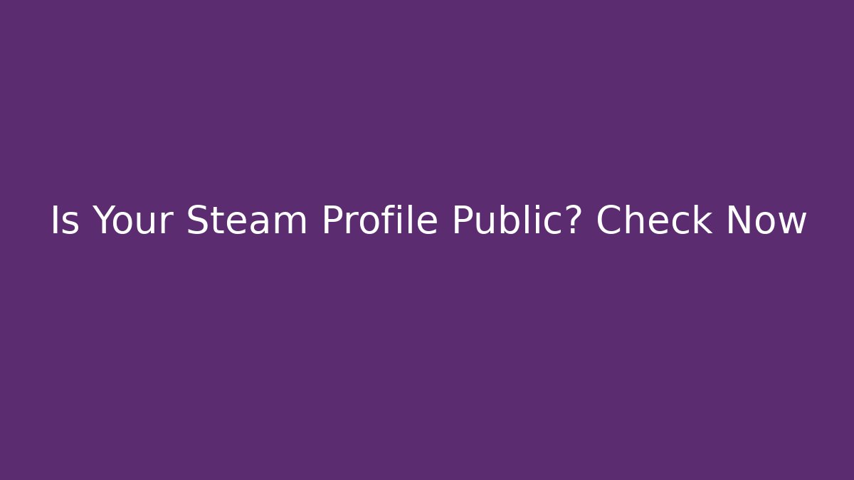 Is Your Steam Profile Public? Check Now