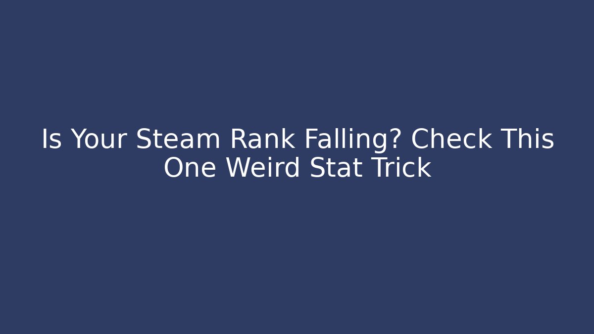 Is Your Steam Rank Falling? Check This One Weird Stat Trick - NADclinic