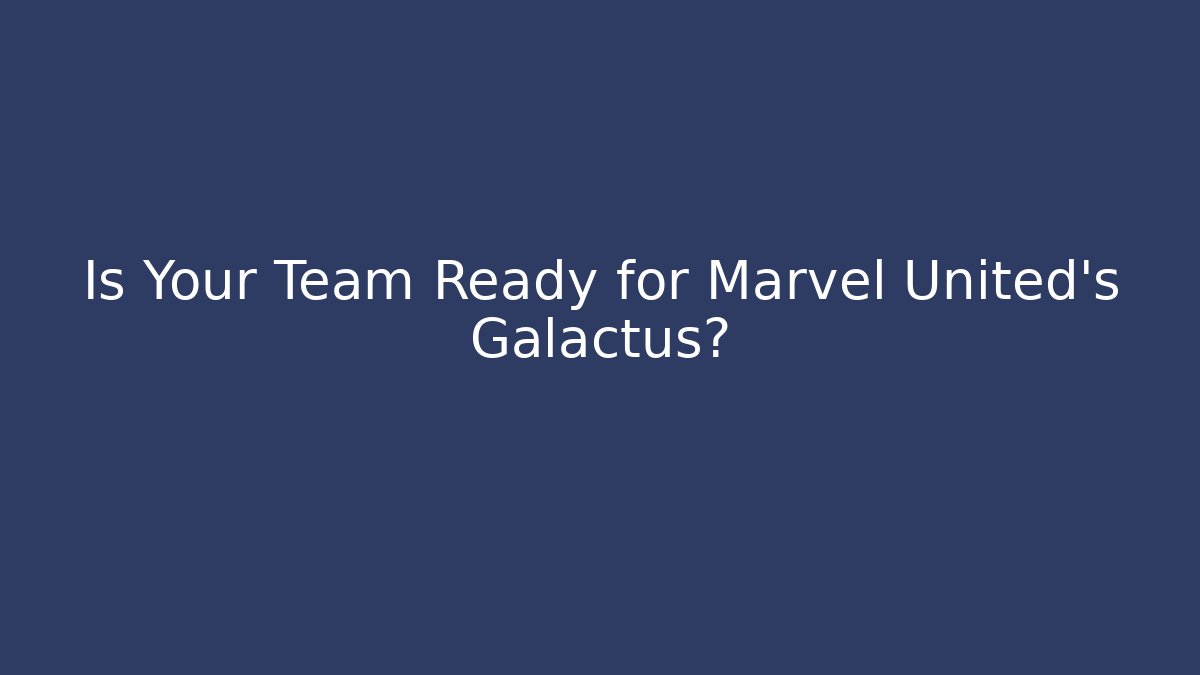 Is Your Team Ready for Marvel United's Galactus?