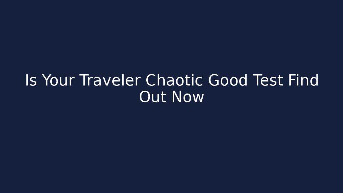 Is Your Traveler Chaotic Good Test Find Out Now