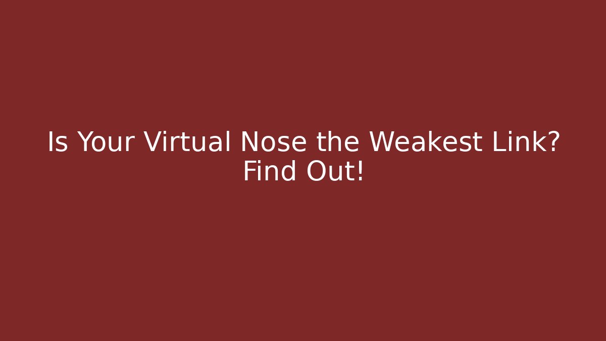 Is Your Virtual Nose the Weakest Link? Find Out! - NADclinic
