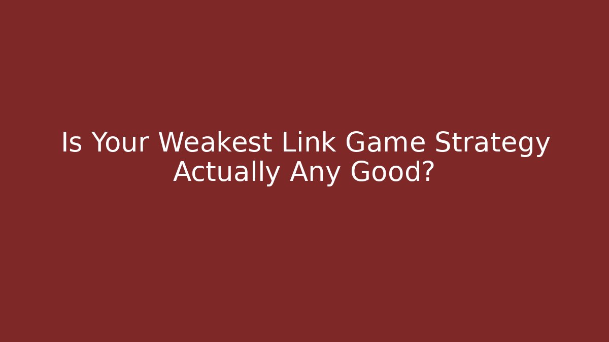 Is Your Weakest Link Game Strategy Actually Any Good? - NADclinic