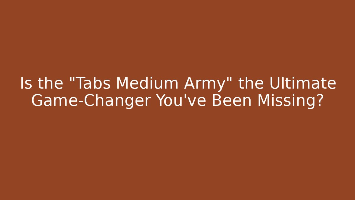 Is the "Tabs Medium Army" the Ultimate Game-Changer You've Been Missing?