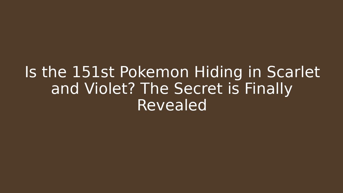 Is the 151st Pokémon Hiding in Scarlet and Violet? The Secret is Finally Revealed