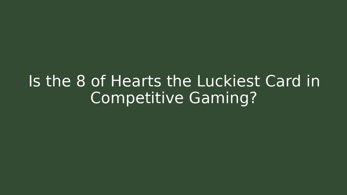 Is the 8 of Hearts the Luckiest Card in Competitive Gaming?