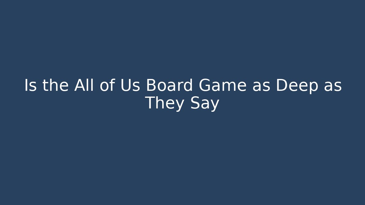 Is the All of Us Board Game as Deep as They Say