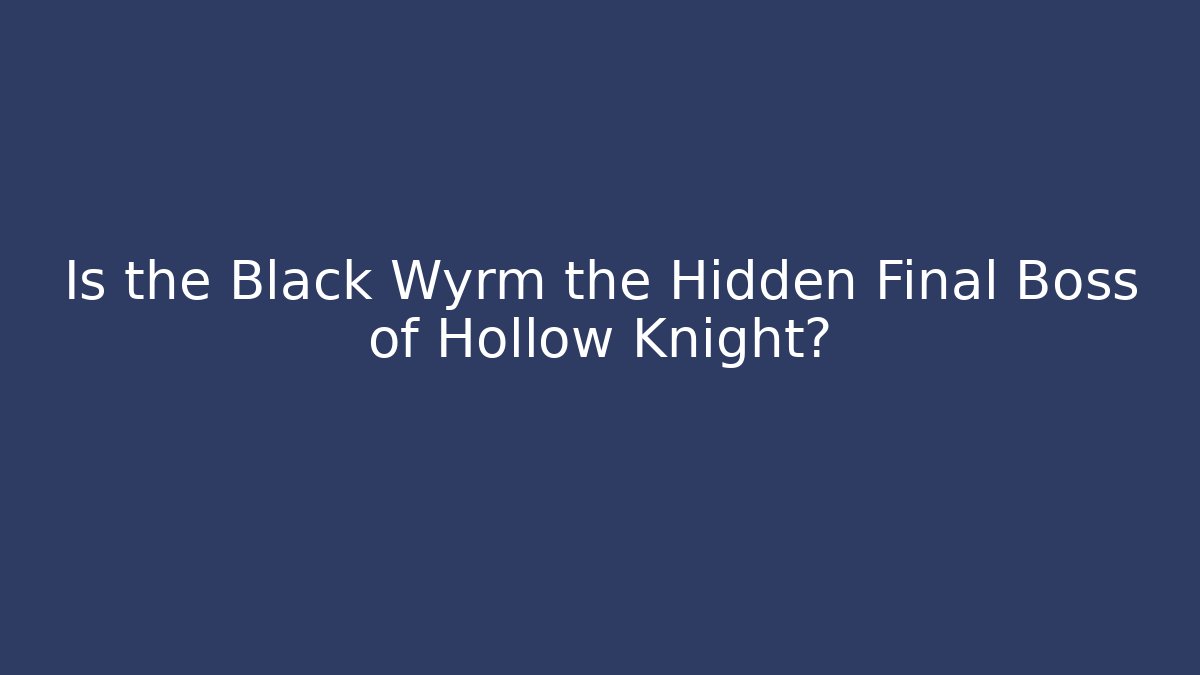 Is the Black Wyrm the Hidden Final Boss of Hollow Knight?