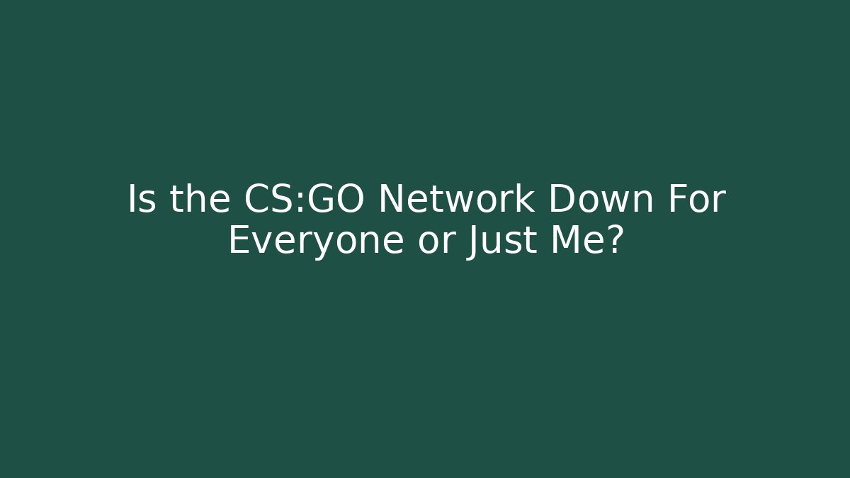 Is the CS:GO Network Down For Everyone or Just Me?