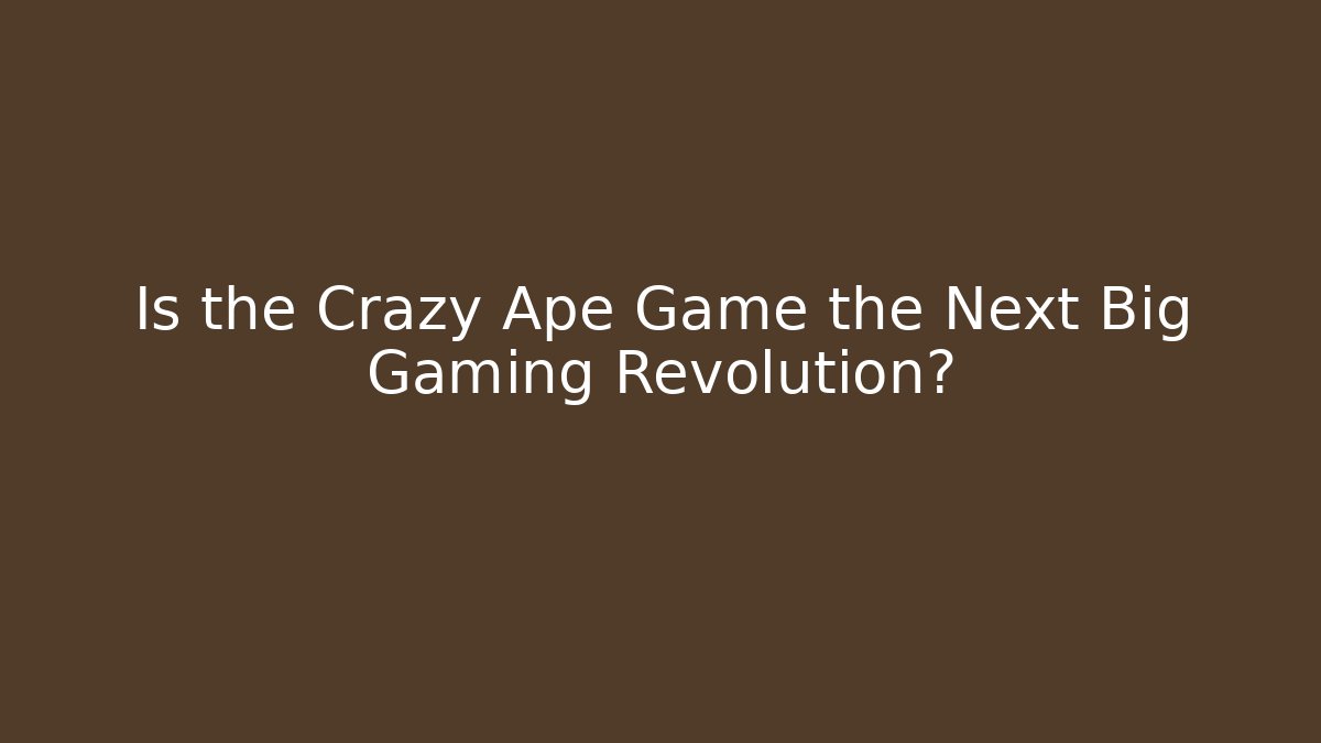 Is the Crazy Ape Game the Next Big Gaming Revolution?
