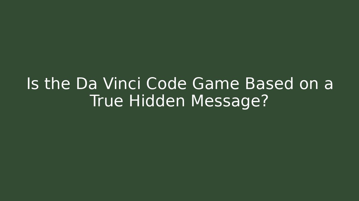 Is the Da Vinci Code Game Based on a True Hidden Message?