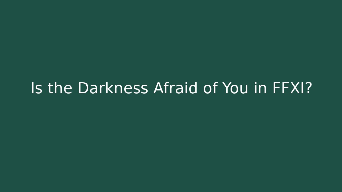 Is the Darkness Afraid of You in FFXI?