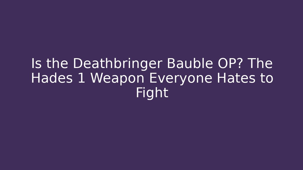 Is the Deathbringer Bauble OP? The Hades 1 Weapon Everyone Hates to Fight