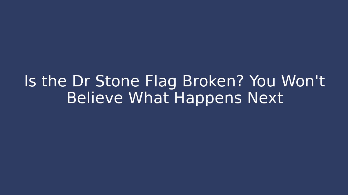 Is the Dr Stone Flag Broken? You Won't Believe What Happens Next