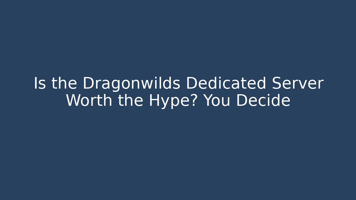 Is the Dragonwilds Dedicated Server Worth the Hype? You Decide - NADclinic