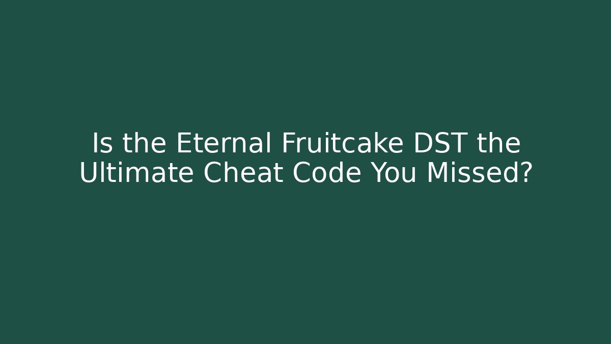 Is the Eternal Fruitcake DST the Ultimate Cheat Code You Missed? - NADclinic