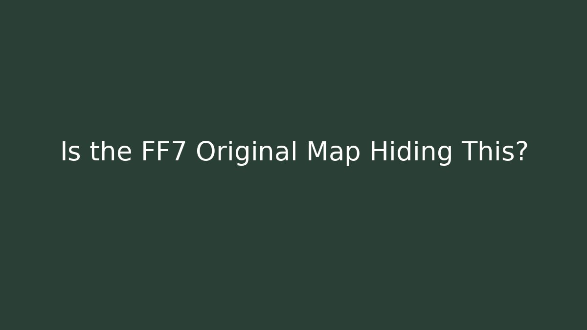 Is the FF7 Original Map Hiding This? - NADclinic