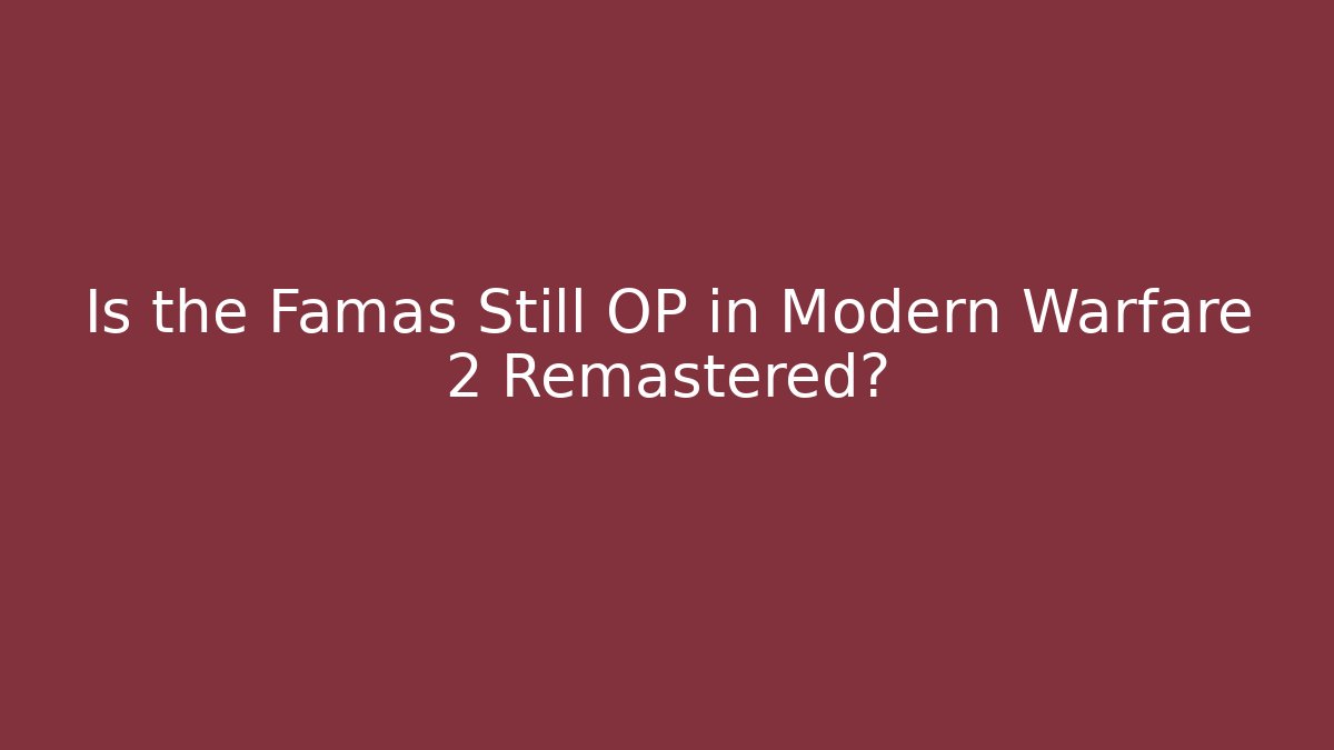 Is the Famas Still OP in Modern Warfare 2 Remastered? - NADclinic