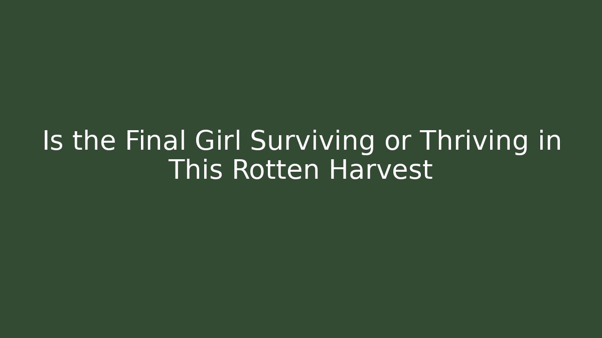 Is the Final Girl Surviving or Thriving in This Rotten Harvest