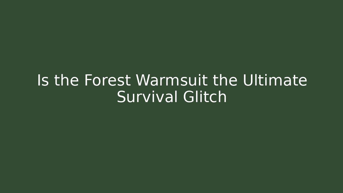 Is the Forest Warmsuit the Ultimate Survival Glitch