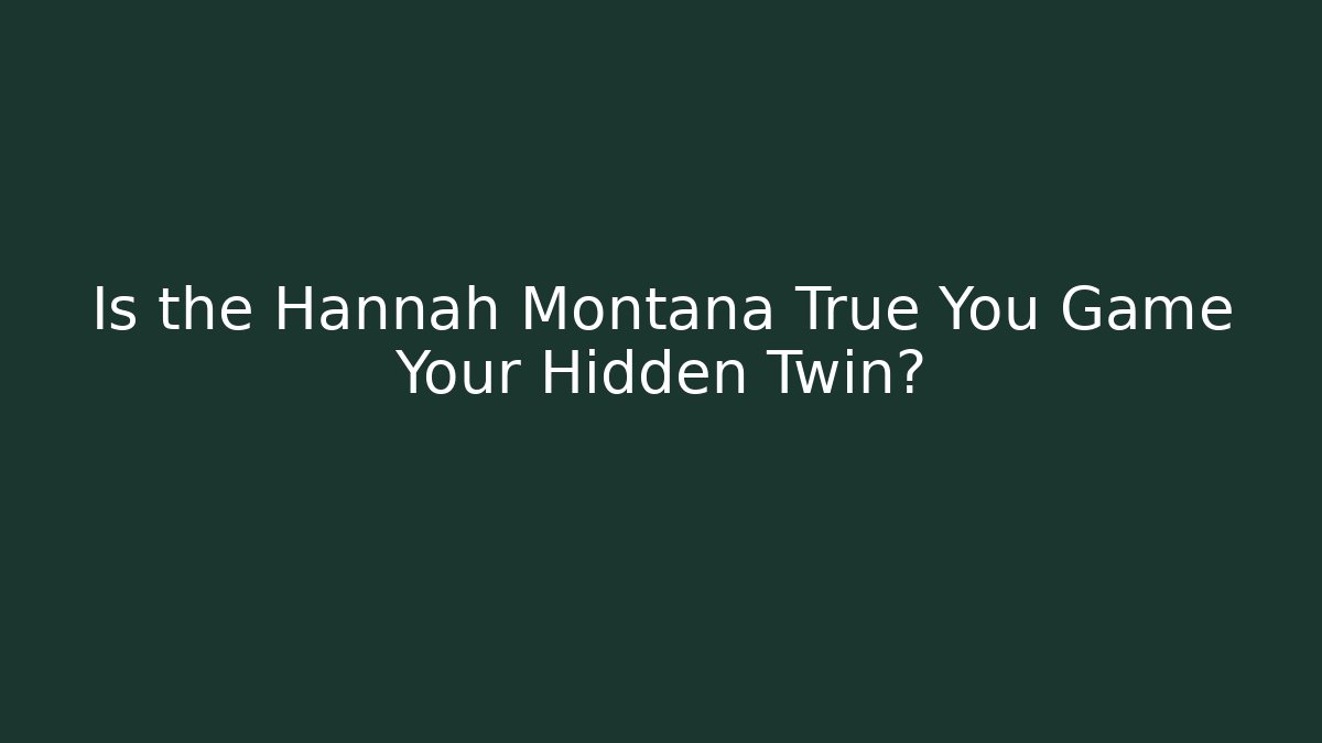 Is the Hannah Montana True You Game Your Hidden Twin?