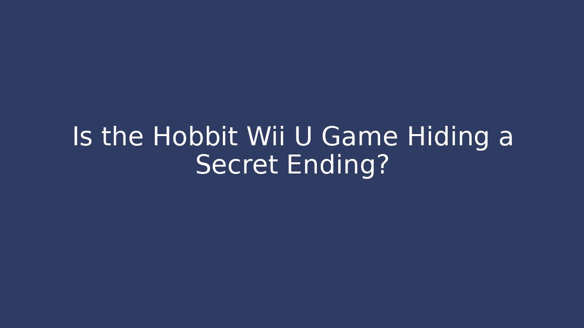 Is the Hobbit Wii U Game Hiding a Secret Ending?
