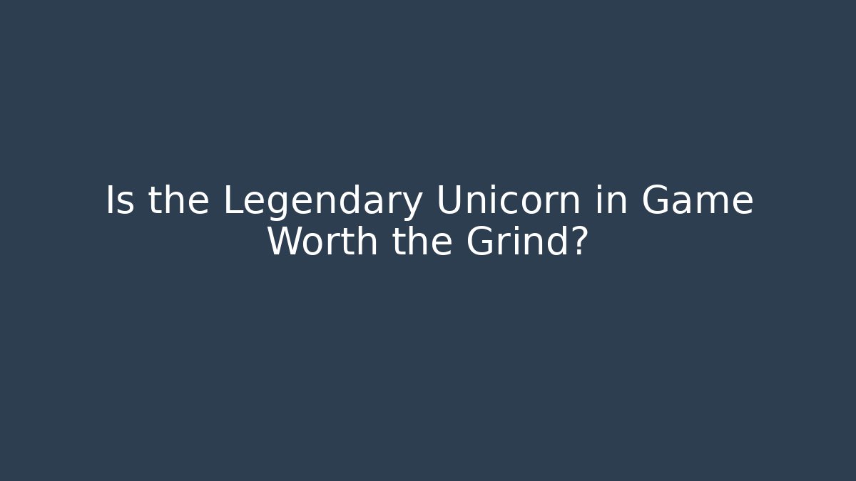Is the Legendary Unicorn in Game Worth the Grind?