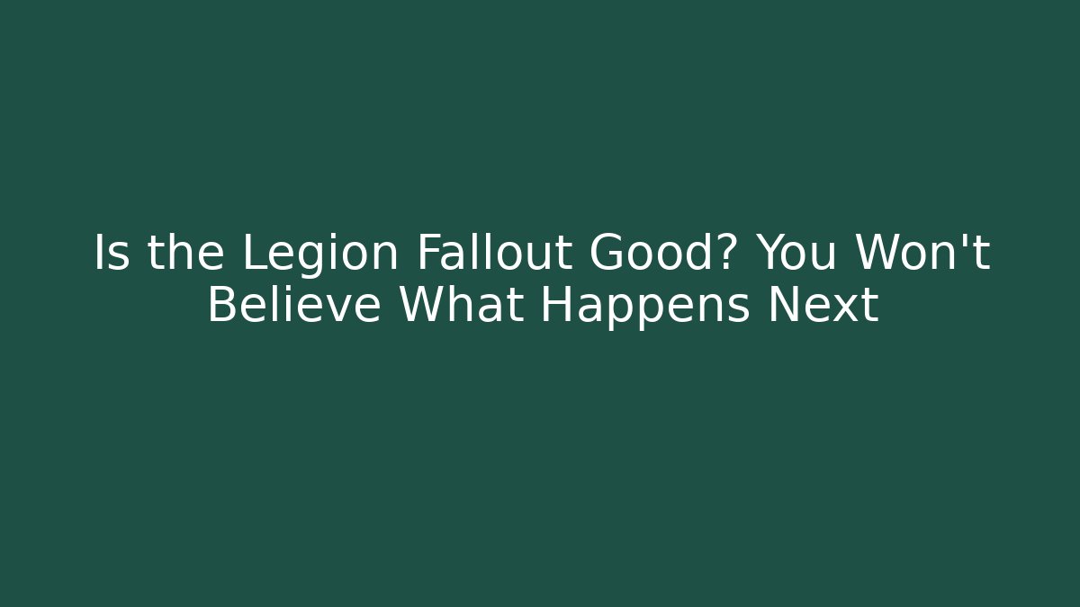 Is the Legion Fallout Good? You Won't Believe What Happens Next