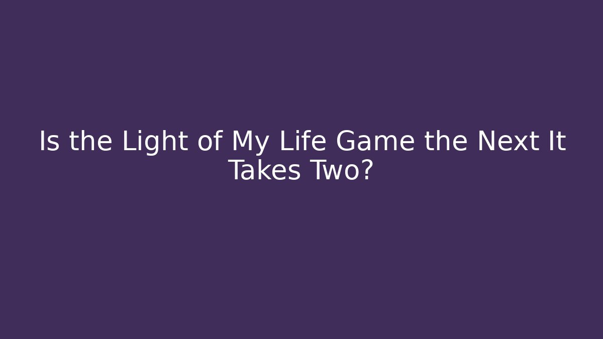Is the Light of My Life Game the Next It Takes Two?