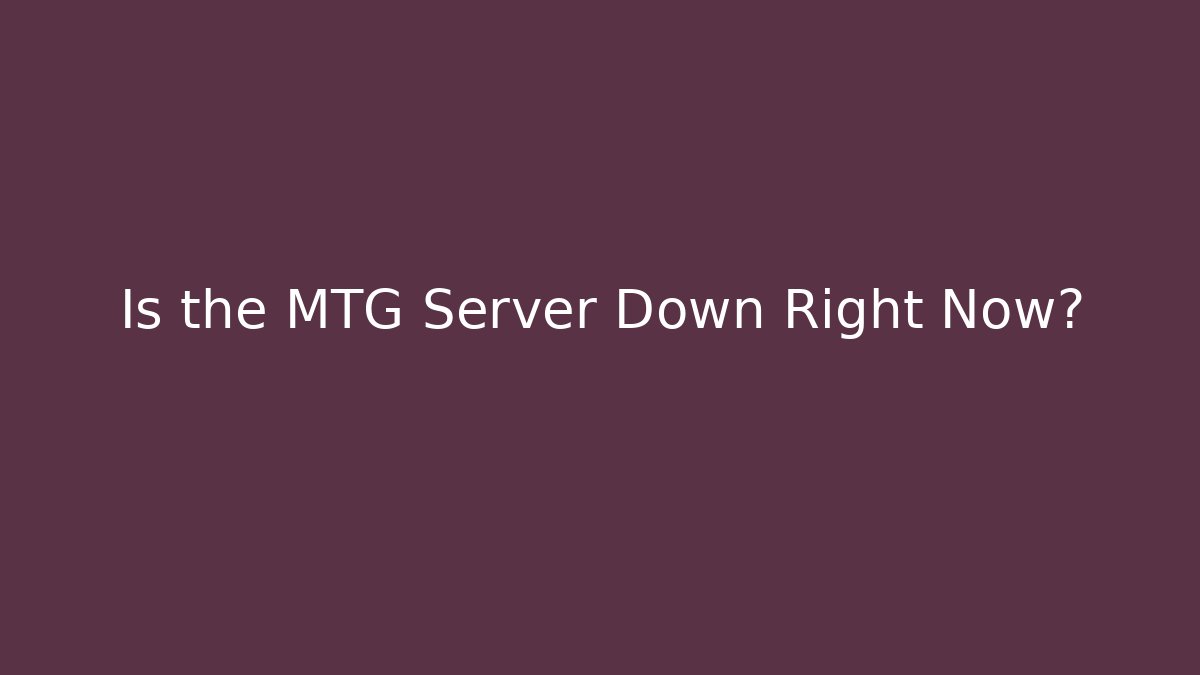 Is the MTG Server Down Right Now?