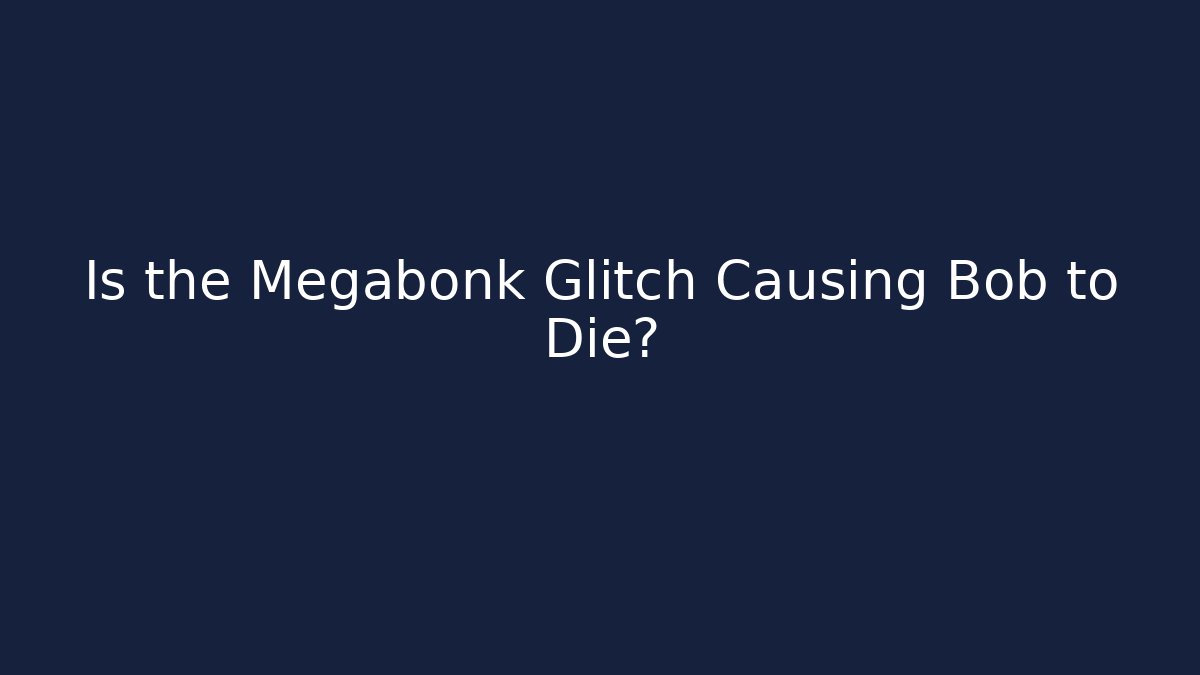 Is the Megabonk Glitch Causing Bob to Die?