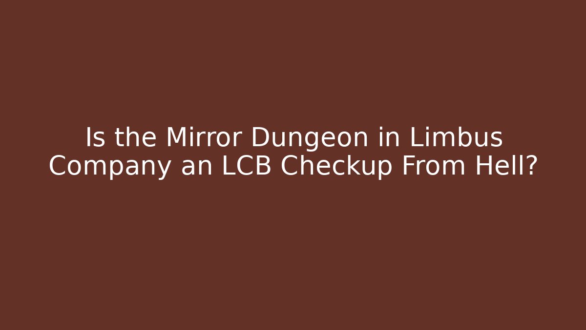 Is the Mirror Dungeon in Limbus Company an LCB Checkup From Hell?
