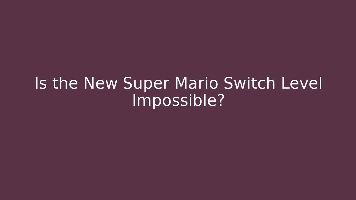 Is the New Super Mario Switch Level Impossible?