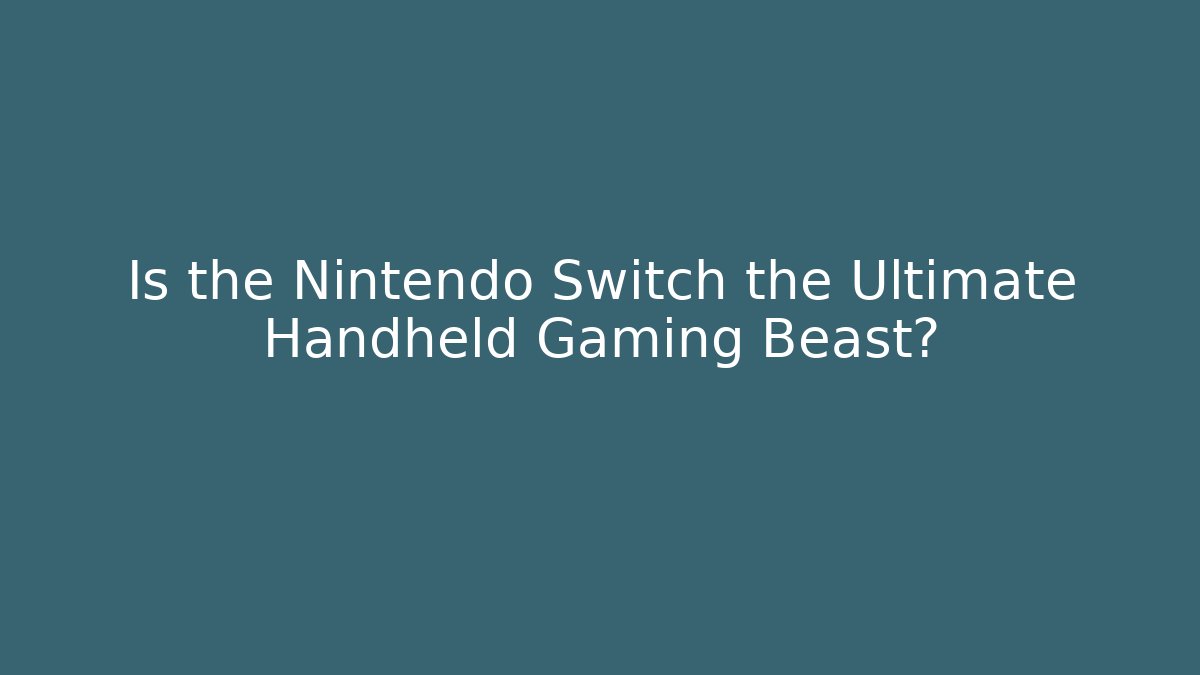 Is the Nintendo Switch the Ultimate Handheld Gaming Beast?