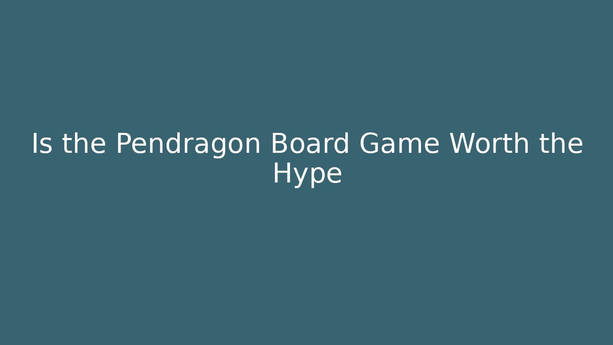 Is the Pendragon Board Game Worth the Hype - NADclinic