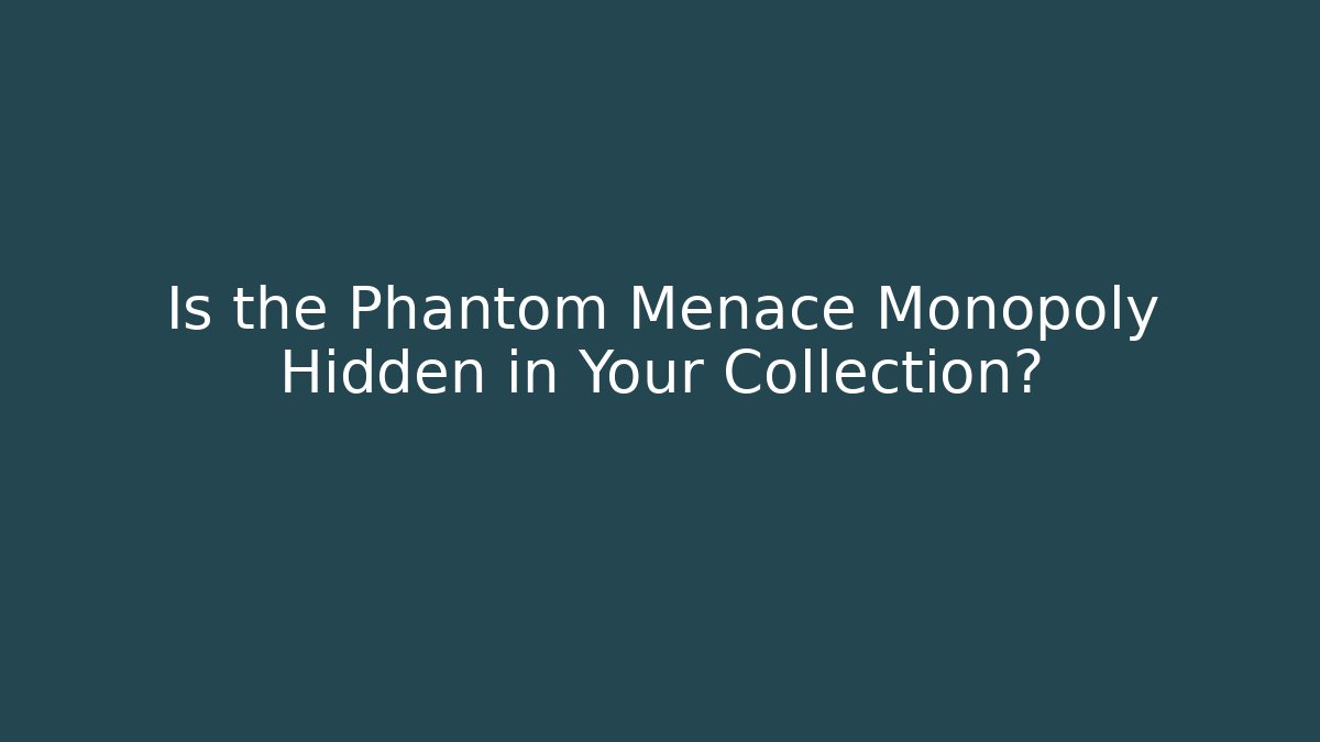 Is the Phantom Menace Monopoly Hidden in Your Collection? - NADclinic