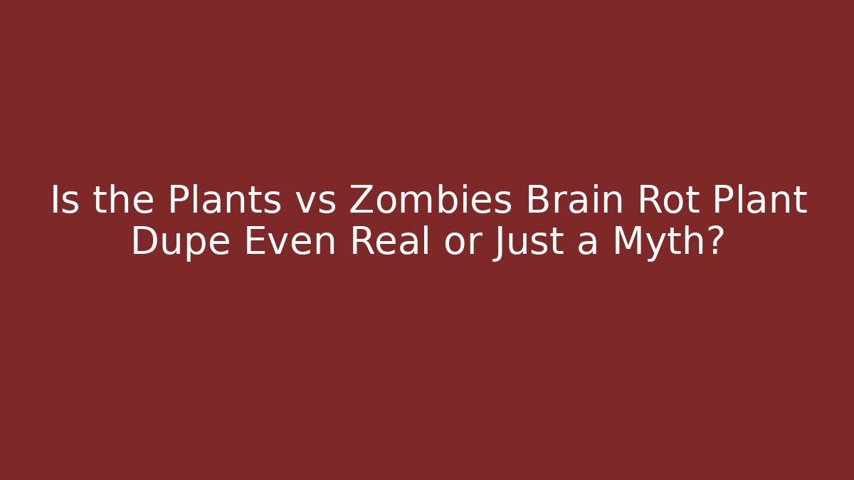 Is the Plants vs Zombies Brain Rot Plant Dupe Even Real or Just a Myth?