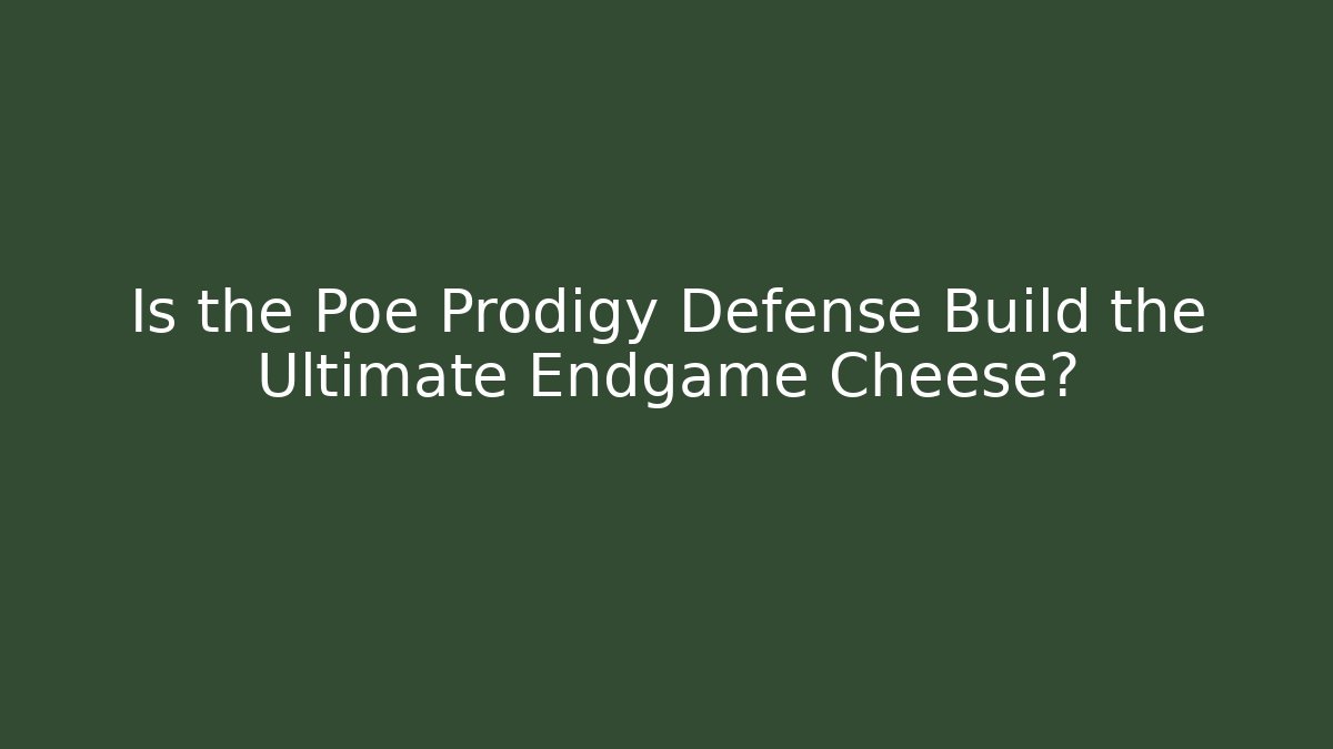 Is the Poe Prodigy Defense Build the Ultimate Endgame Cheese?